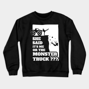 She Said Its Me Or Monster Truck? Funny gift design! Crewneck Sweatshirt